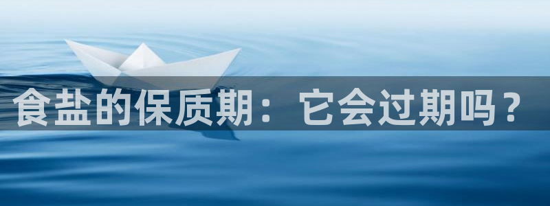 威九国际免费游戏：食盐的保质期：它会过期吗？